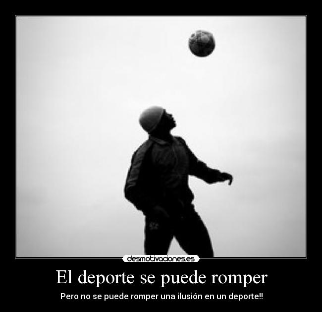 El deporte se puede romper - Pero no se puede romper una ilusión en un deporte!!