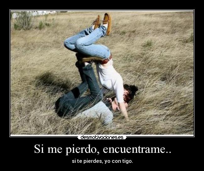 Si me pierdo, encuentrame.. - si te pierdes, yo con tigo.