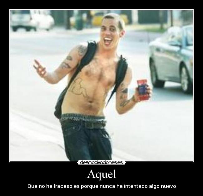 Aquel - Que no ha fracaso es porque nunca ha intentado algo nuevo