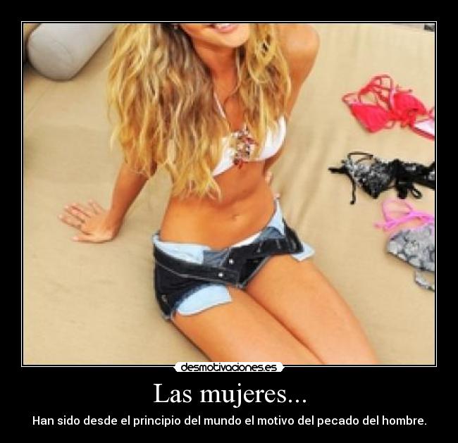 Las mujeres... - Han sido desde el principio del mundo el motivo del pecado del hombre.