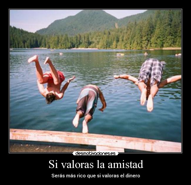 Si valoras la amistad -