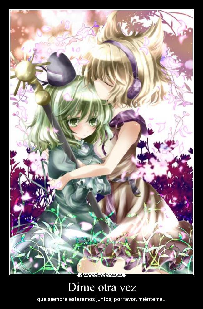 Dime otra vez - que siempre estaremos juntos, por favor, miénteme...