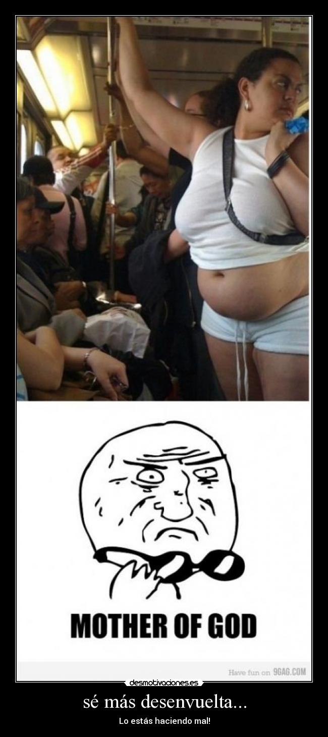 sé más desenvuelta... - Lo estás haciendo mal!