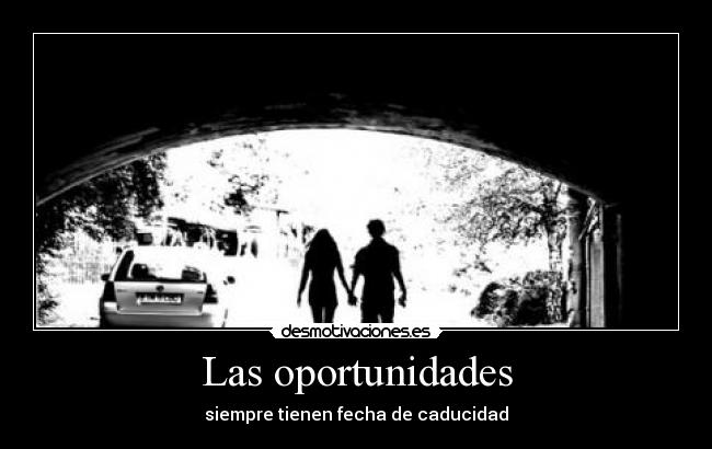 Las oportunidades - siempre tienen fecha de caducidad