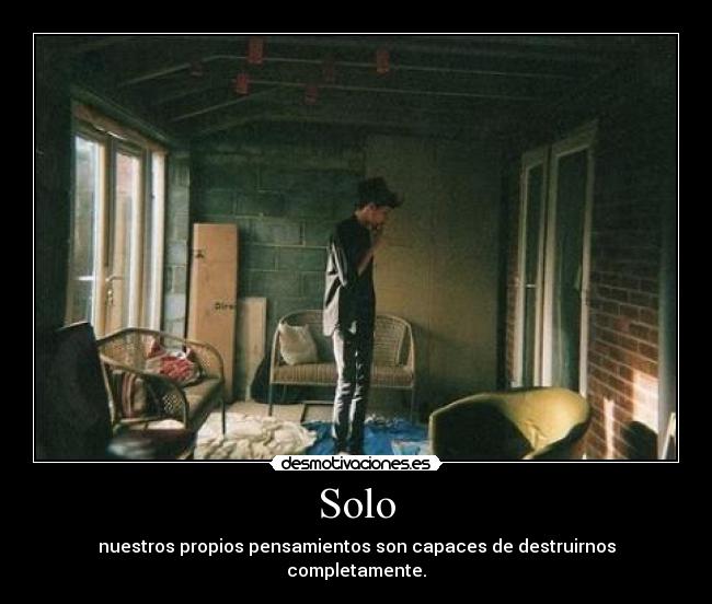 Solo - nuestros propios pensamientos son capaces de destruirnos completamente.