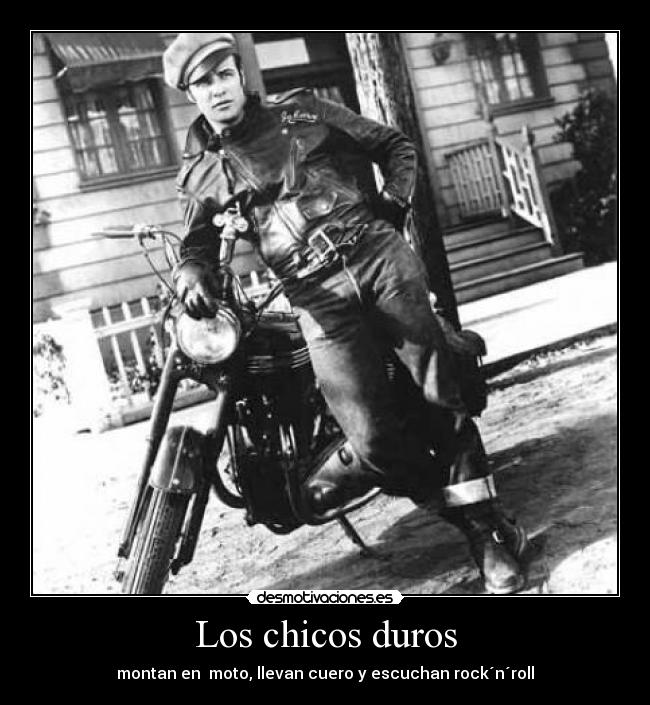 Los chicos duros - montan en  moto, llevan cuero y escuchan rock´n´roll