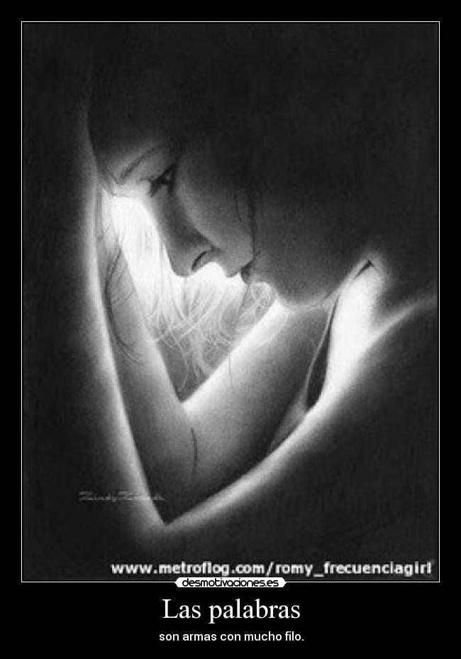 Las palabras - son armas con mucho filo.