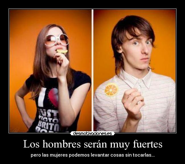 Los hombres serán muy fuertes -