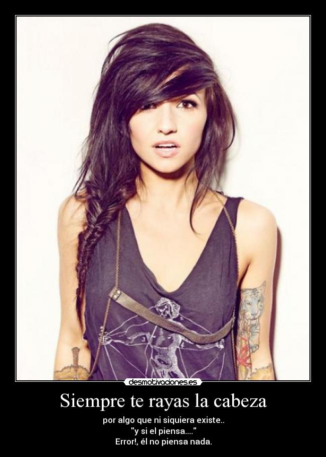 Siempre te rayas la cabeza -