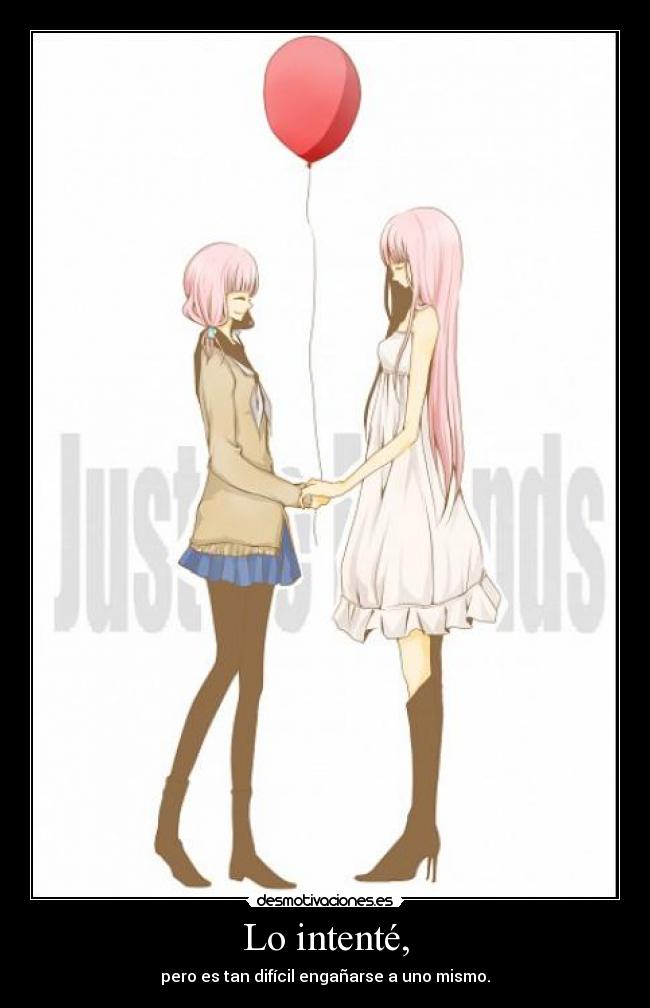Lo intenté, - pero es tan difícil engañarse a uno mismo.