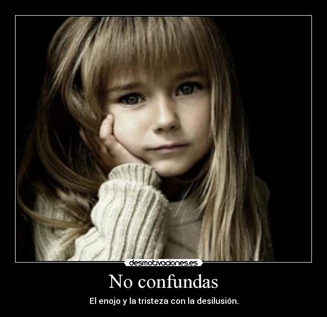 No confundas - El enojo y la tristeza con la desilusión.