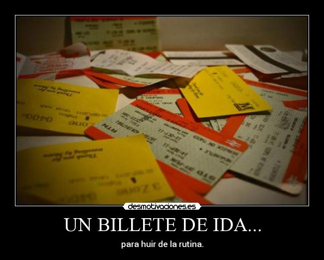 UN BILLETE DE IDA... - para huir de la rutina.