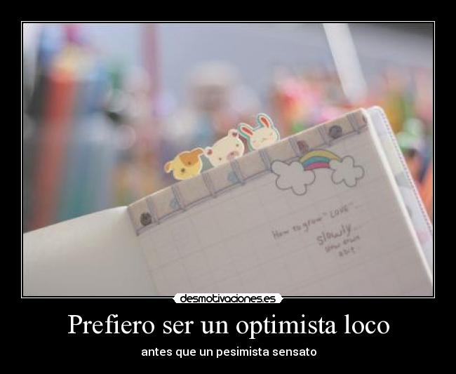 Prefiero ser un optimista loco -