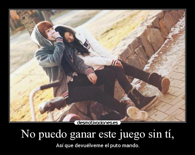 No puedo ganar este juego sin tí, - Así que devuélveme el puto mando.