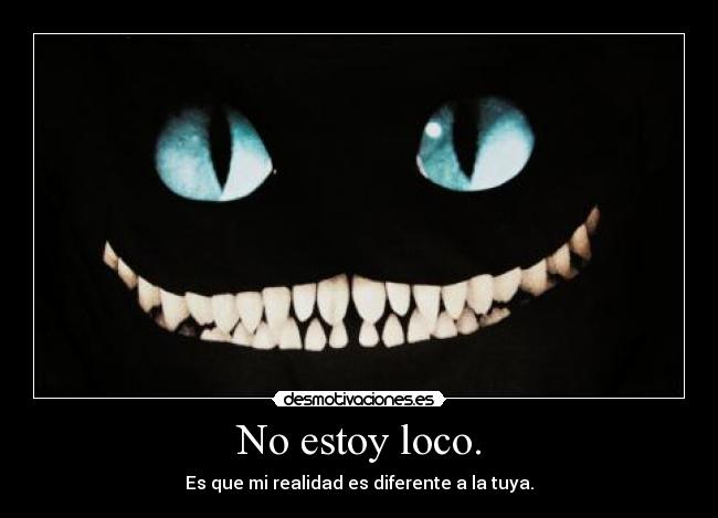 No estoy loco. -