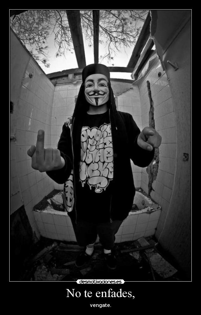 No te enfades, - vengate.