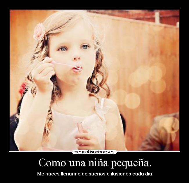 Como una niña pequeña. -