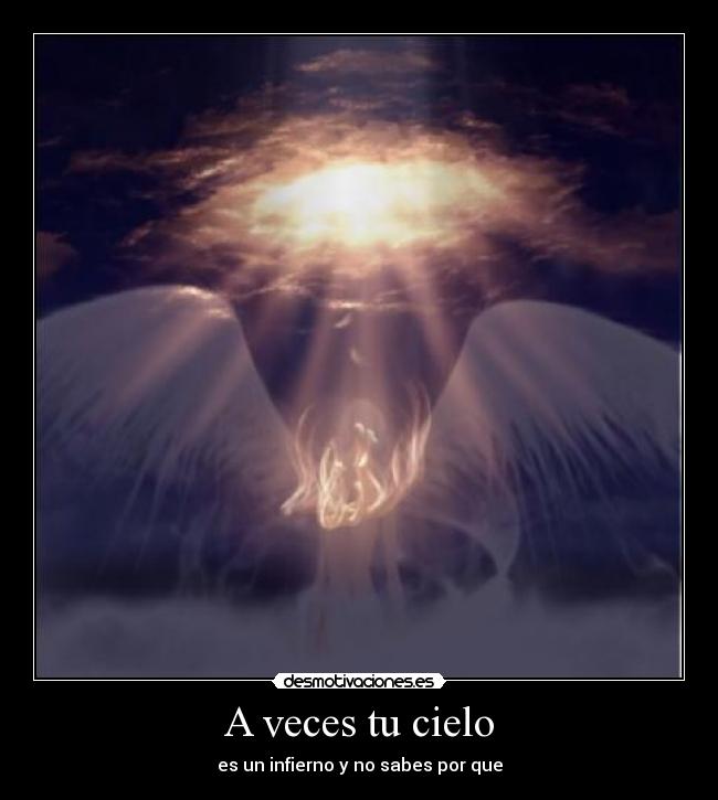A veces tu cielo - es un infierno y no sabes por que