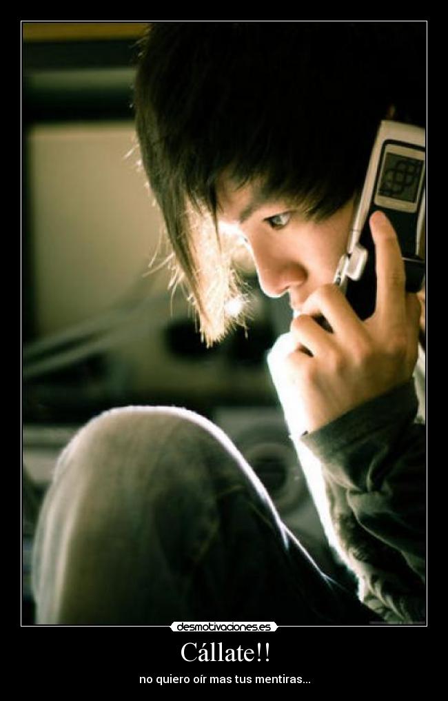 Cállate!! - no quiero oír mas tus mentiras...