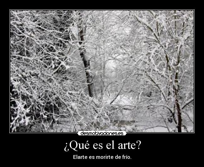 ¿Qué es el arte? - Elarte es morirte de frío.
