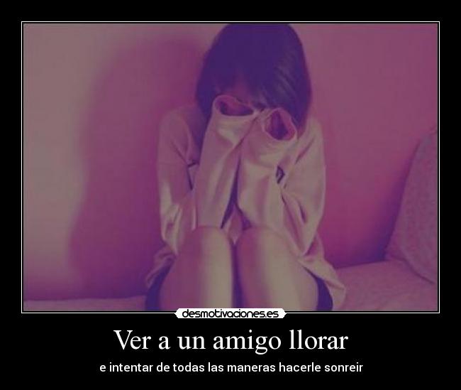Ver a un amigo llorar - 