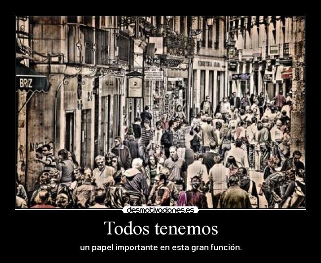 Todos tenemos - un papel importante en esta gran función.