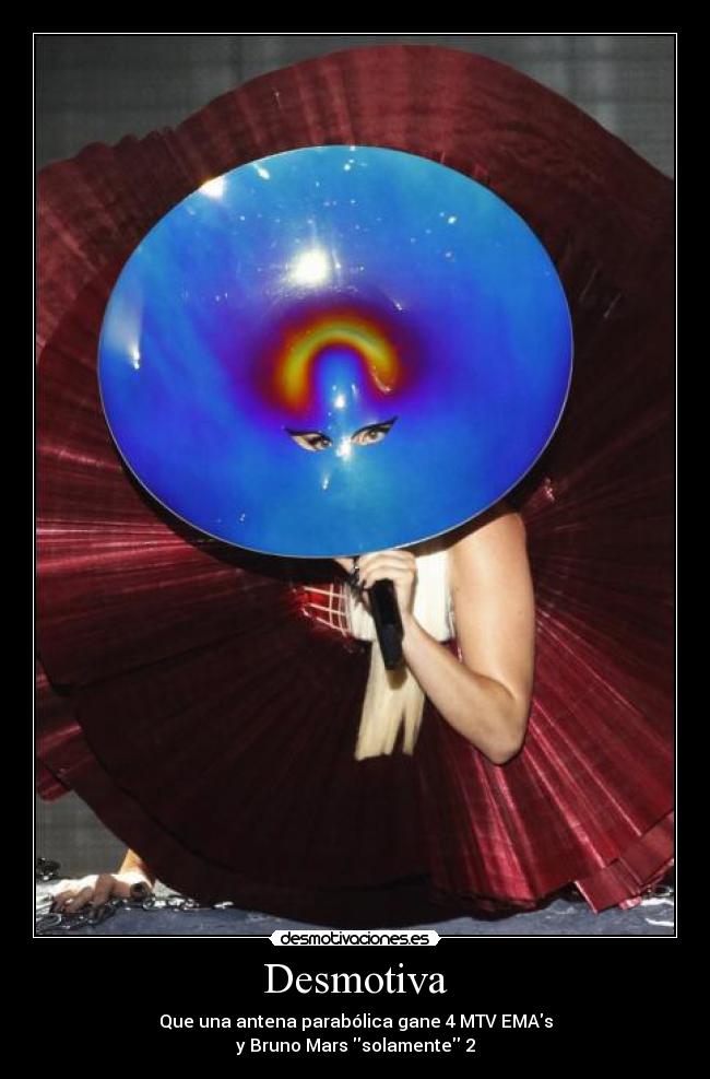 Desmotiva - Que una antena parabólica gane 4 MTV EMAs
y Bruno Mars solamente 2