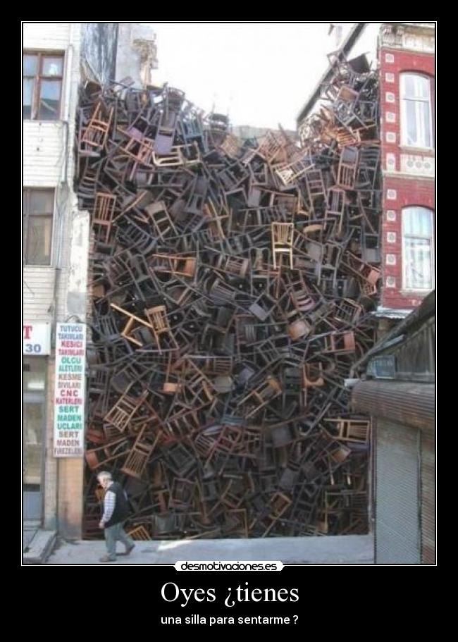 Oyes ¿tienes - una silla para sentarme ?