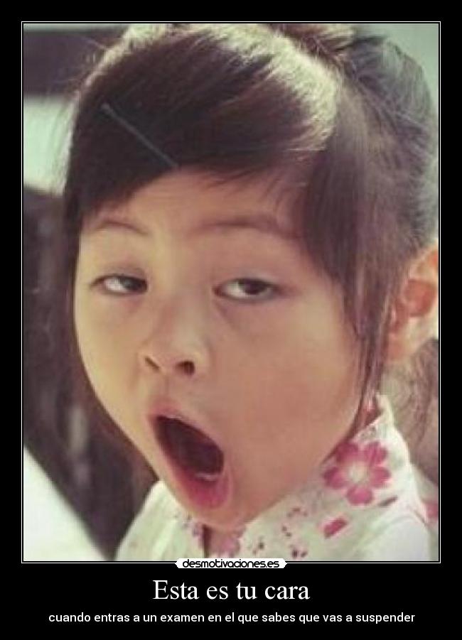 Esta es tu cara - cuando entras a un examen en el que sabes que vas a suspender