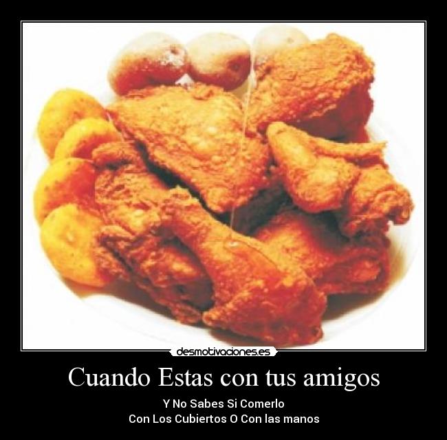 Cuando Estas con tus amigos - Y No Sabes Si Comerlo
Con Los Cubiertos O Con las manos
