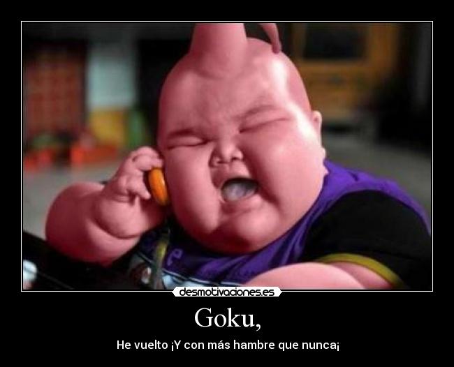 Goku, - He vuelto ¡Y con más hambre que nunca¡