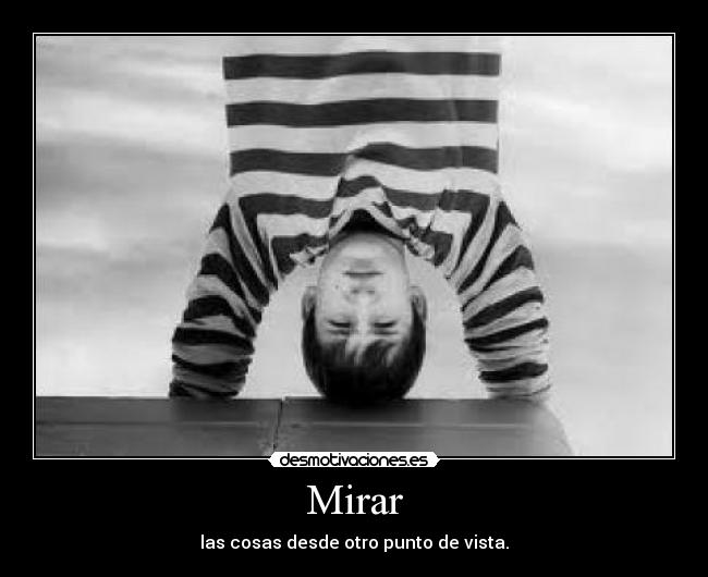 Mirar - las cosas desde otro punto de vista.