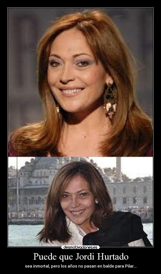 Puede que Jordi Hurtado - sea inmortal, pero los años no pasan en balde para Pilar...