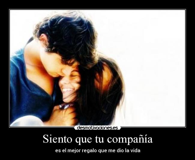 Siento que tu compañía -
