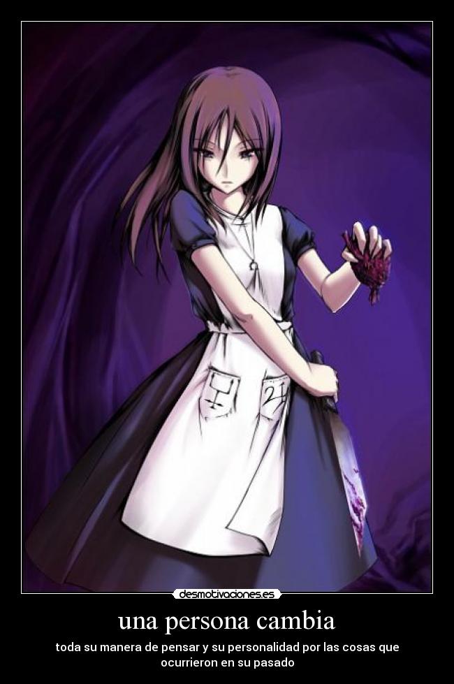 una persona cambia - toda su manera de pensar y su personalidad por las cosas que
ocurrieron en su pasado