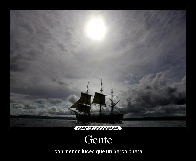 Gente - con menos luces que un barco pirata