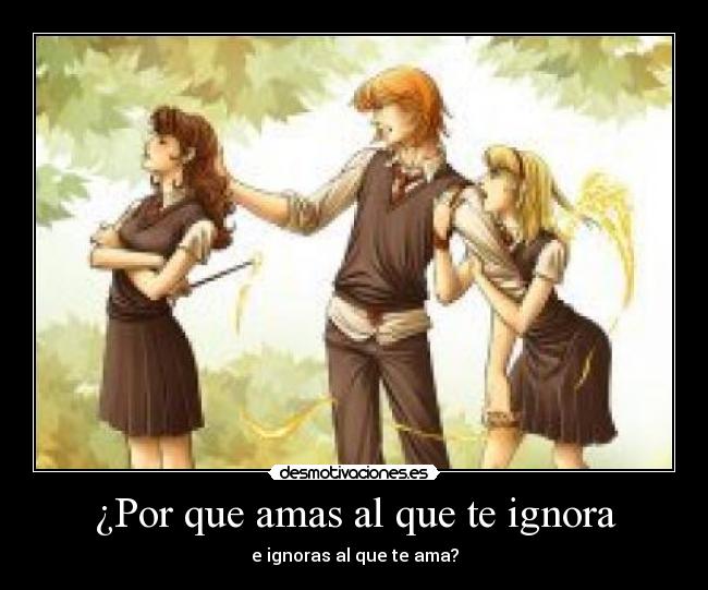 ¿Por que amas al que te ignora -