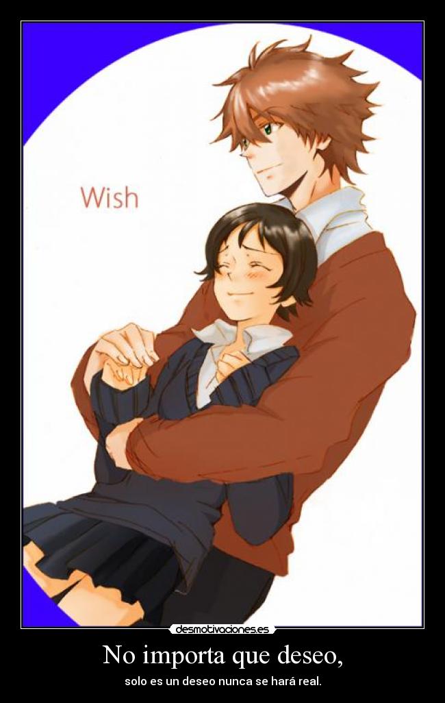No importa que deseo, - solo es un deseo nunca se hará real.