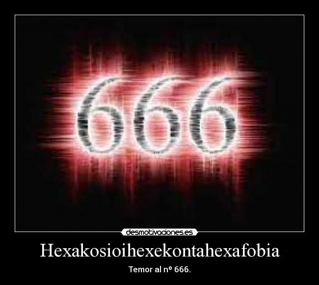 Hexakosioihexekontahexafobia - Temor al nº 666.