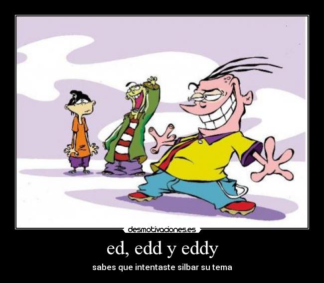 ed, edd y eddy - sabes que intentaste silbar su tema
