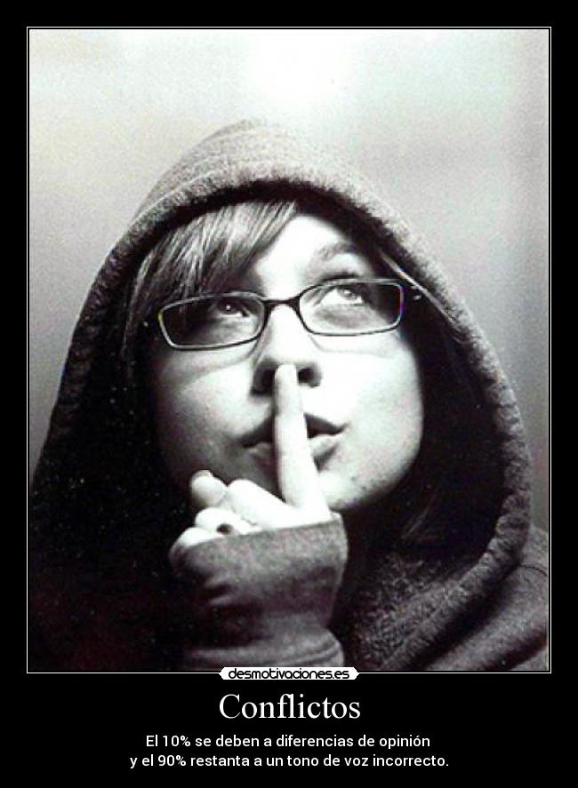 Conflictos - El 10% se deben a diferencias de opinión
y el 90% restanta a un tono de voz incorrecto.