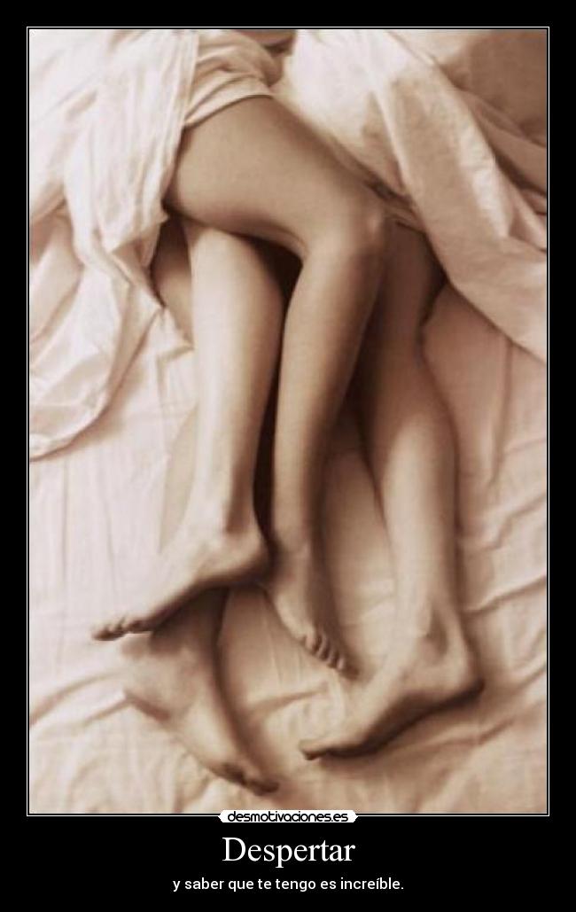 Despertar - y saber que te tengo es increíble.