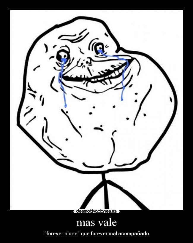 mas vale - forever alone que forever mal acompañado