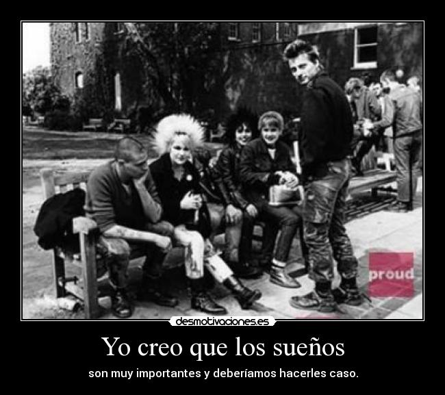 Yo creo que los sueños - son muy importantes y deberíamos hacerles caso.
