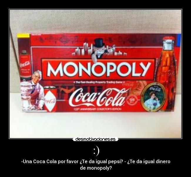 :) - -Una Coca Cola por favor ¿Te da igual pepsi? - ¿Te da igual dinero de monopoly?