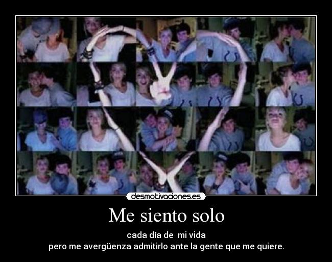 Me siento solo - cada día de mi vida
pero me avergüenza admitirlo ante la gente que me quiere.