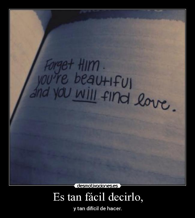 Es tan fácil decirlo, - y tan difícil de hacer.