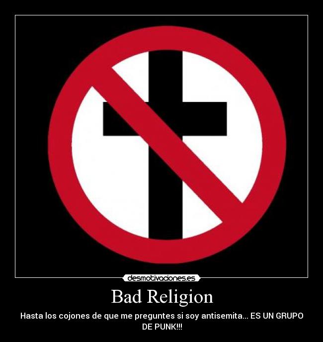Bad Religion - Hasta los cojones de que me preguntes si soy antisemita... ES UN GRUPO DE PUNK!!!