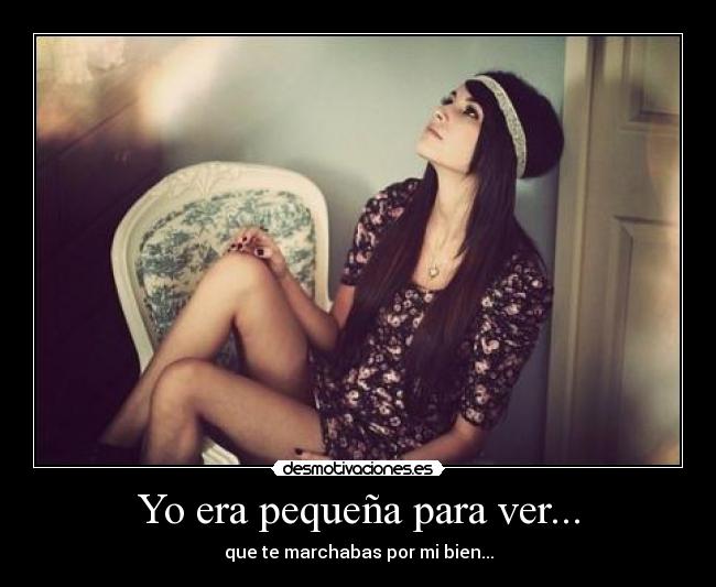 Yo era pequeña para ver... -