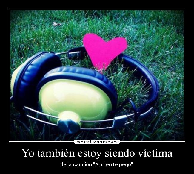 Yo también estoy siendo víctima - de la canción Ai si eu te pego.